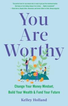 You Are Worthy : Change Your Money Mindset, Build Your Wealth, and Fund Your Future