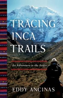 Tracing Inca Trails : An Adventure in the Andes