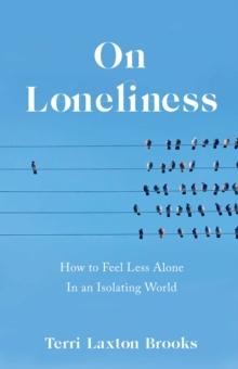 On Loneliness : How to Feel Less Alone In an Isolating World