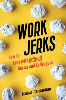 Work Jerks : How to Cope with Difficult Bosses and Colleagues