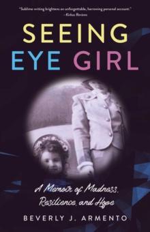 Seeing Eye Girl : A Memoir of Madness, Resilience, and Hope