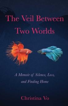 The Veil Between Two Worlds : A Memoir of Silence, Loss, and Finding Home