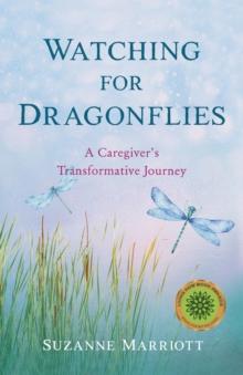 Watching for Dragonflies : A Caregiver's Transformative Journey