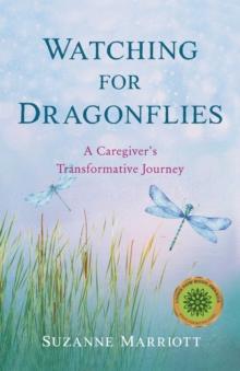 Watching for Dragonflies : A Caregiver's Transformative Journey