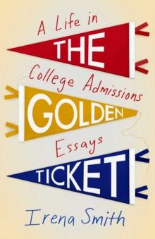 The Golden Ticket : A Life in College Admissions Essays