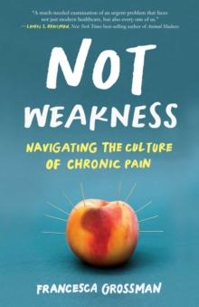 Not Weakness : Navigating the Culture of Chronic Pain