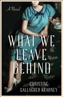 What We Leave Behind : A Novel