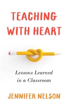 Teaching with Heart : Lessons Learned in a Classroom