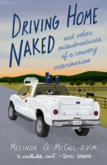 Driving Home Naked : And Other Misadventures of a Country Veterinarian