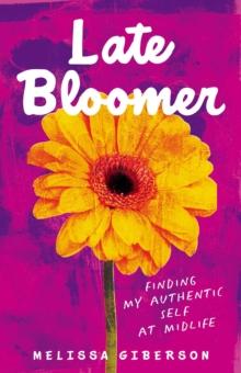 Late Bloomer : Finding My Authentic Self at Midlife