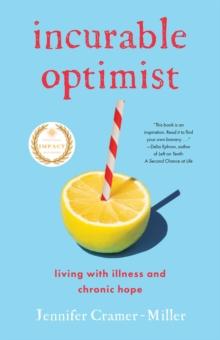 Incurable Optimist : Living with Illness and Chronic Hope