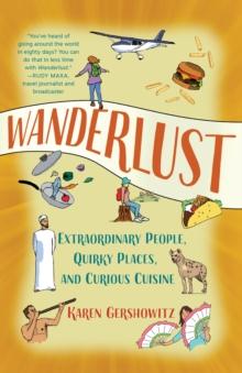 Wanderlust : Extraordinary People, Quirky Places, and Curious Cuisine