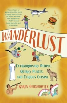 Wanderlust : Extraordinary People, Quirky Places, and Curious Cuisine