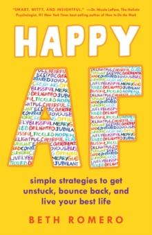 Happy AF : Simple strategies to get unstuck, bounce back, and live your best life