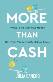 More Than Cash : What to do with your money now that you're finally making some