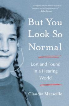 But You Look So Normal : Lost and Found in a Hearing World