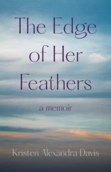 The Edge of Her Feathers : A Memoir