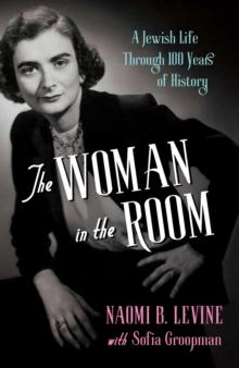 The Woman in the Room : A Jewish Life Through 100 Years of History