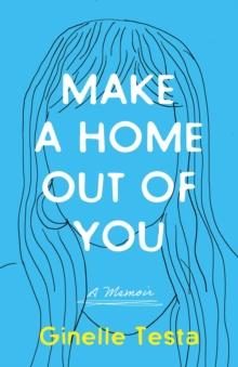 Make a Home Out of You : A Memoir