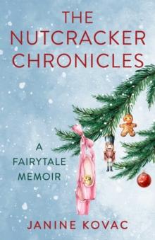 The Nutcracker Chronicles : A Fairytale Memoir