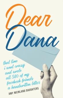 Dear Dana : That time I went crazy and wrote all 580 of my Facebook friends a handwritten letter