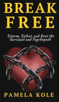 Break Free From The Narcissist and Psychopath : Escape Toxic Relationships and Emotional Manipulation