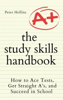 The Study Skills Handbook : How to Ace Tests, Get Straight A's, and Succeed in School