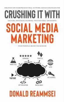 Crushing It with Social Media Marketing : Discover Top Entrepreneur Viral Network and SEO Strategies for YouTube, Instagram, Facebook, Twitter While Advertising Your Personal Brand and Business