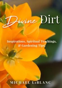 Divine Dirt : Inspirations, Spiritual Teachings, & Gardening Tips!