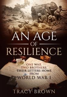 An Age of Resilience : One War. Two Brothers. Their Letters Home From World War I.