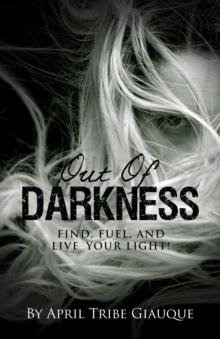 Out of Darkness : Find, Fuel, and Live in Your Light