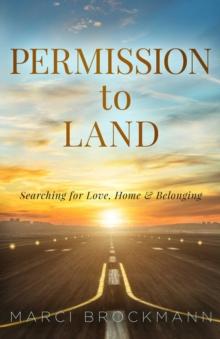 Permission to Land : Searching for Love, Home & Belonging