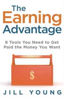 The Earning Advantage : 8 Tools You Need to Get Paid the Money You Want