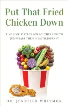 Put That Fried Chicken Down : Five Simple Steps For Southerners to Jumpstart Their Health Journey