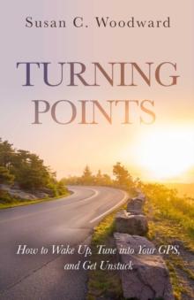 TURNING POINTS : How to Wake Up, Tune into Your GPS, and Get Unstuck