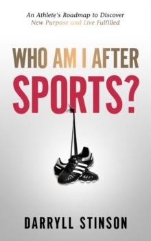 Who Am I After Sports? : An Athlete's Roadmap to Discover New Purpose and Live Fulfilled