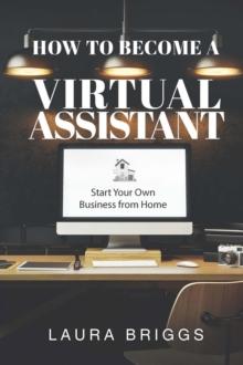 How to Become a Virtual Assistant : Start Your Own Business from Home