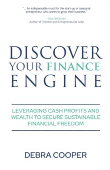 Discover Your Finance Engine : Leveraging Cash Profits and Wealth to Secure Sustainable Financial Freedom