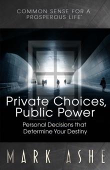 Private Choices, Public Power : Personal Decisions that Determine Your Destiny