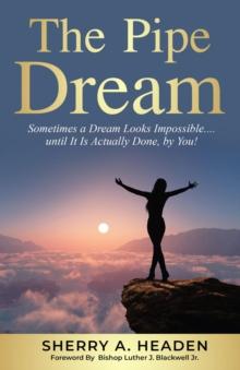 The Pipe Dream : Sometimes a Dream Looks Impossible.... until It Is Actually Done, by You!