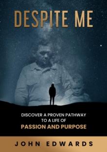 Despite Me : Discover a Proven Pathway to a Life of Passion and Purpose