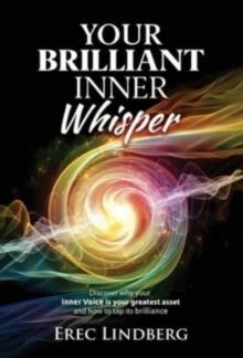 Your Brilliant Inner Whisper : Discover why your Inner Voice is your greatest asset and how to tap its brilliance