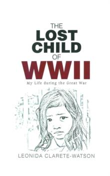 The Lost Child of WWII : My Life during the Great War