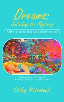 Dreams Unlocking the Mystery : A How-To Guide That Will Change Your Life