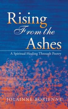 Rising From the Ashes : A Spiritual Healing Through Poetry