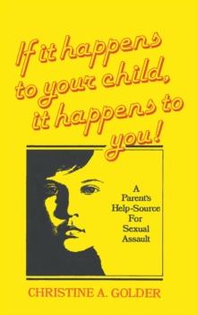 If it happens to your child, it happens to you! : A Parent's Help-source on Sexual Assau