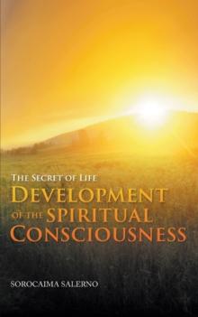 The Secret of Life : Development of the Spiritual Consciousness