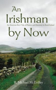 An Irishman by Now : An American Boy's Tale of Passion and Discovery in Rural Ireland