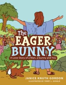 The Eager Bunny : A Love Story of a Man, a bunny and You