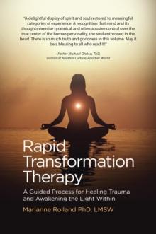 Rapid Transformation Therapy : A Guided Process for Healing Trauma and Awakening the Light Within